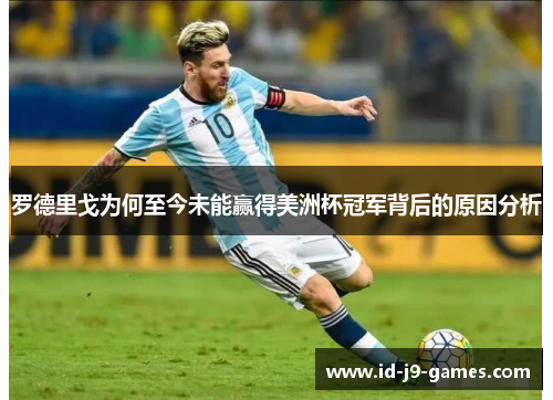 罗德里戈为何至今未能赢得美洲杯冠军背后的原因分析