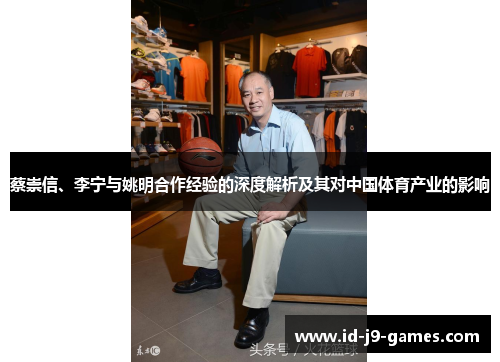 蔡崇信、李宁与姚明合作经验的深度解析及其对中国体育产业的影响