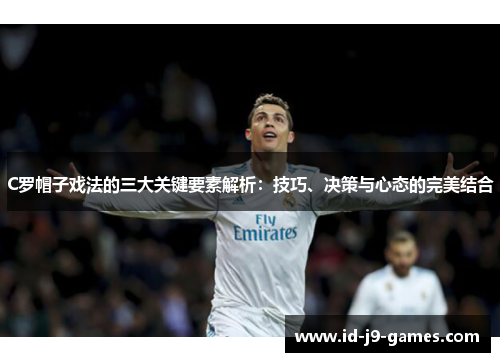 C罗帽子戏法的三大关键要素解析：技巧、决策与心态的完美结合