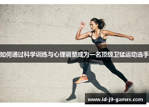 如何通过科学训练与心理调整成为一名顶级卫猛运动选手
