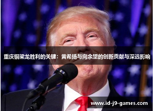 重庆铜梁龙胜利的关键：黄希扬与向余望的创新贡献与深远影响