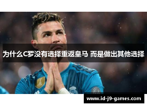 为什么C罗没有选择重返皇马 而是做出其他选择