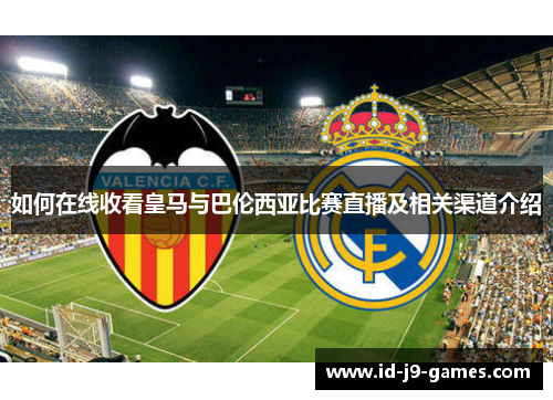如何在线收看皇马与巴伦西亚比赛直播及相关渠道介绍