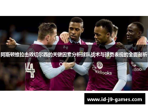 阿斯顿维拉击败切尔西的关键因素分析球队战术与球员表现的全面剖析