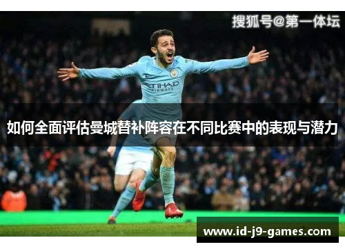 如何全面评估曼城替补阵容在不同比赛中的表现与潜力