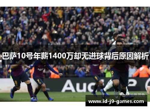 巴萨10号年薪1400万却无进球背后原因解析