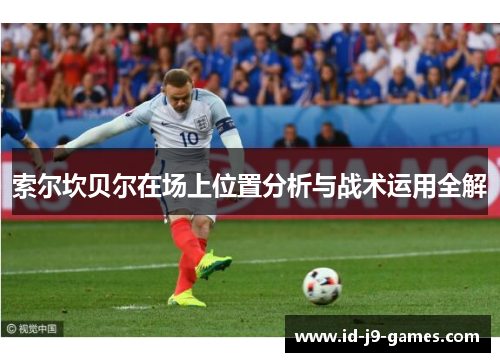 索尔坎贝尔在场上位置分析与战术运用全解
