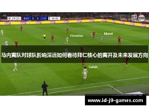 马内离队对球队影响深远如何看待拜仁核心的离开及未来发展方向