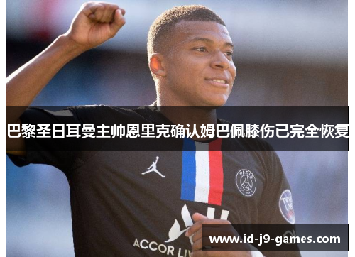 巴黎圣日耳曼主帅恩里克确认姆巴佩膝伤已完全恢复