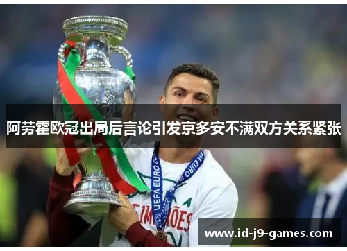阿劳霍欧冠出局后言论引发京多安不满双方关系紧张